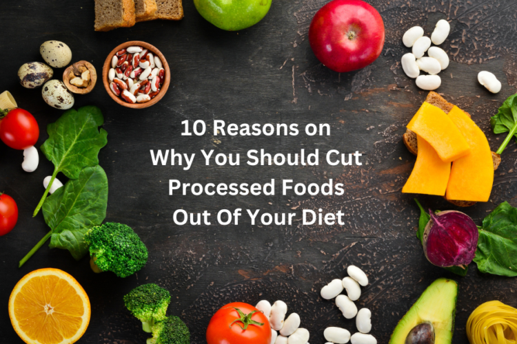 10 Reasons On Why You Should Cut Processed Foods Out Of Your Diet