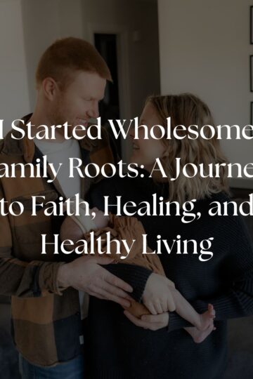 I Started Wholesome Family Roots: A Journey to Faith, Healing, and Healthy Living