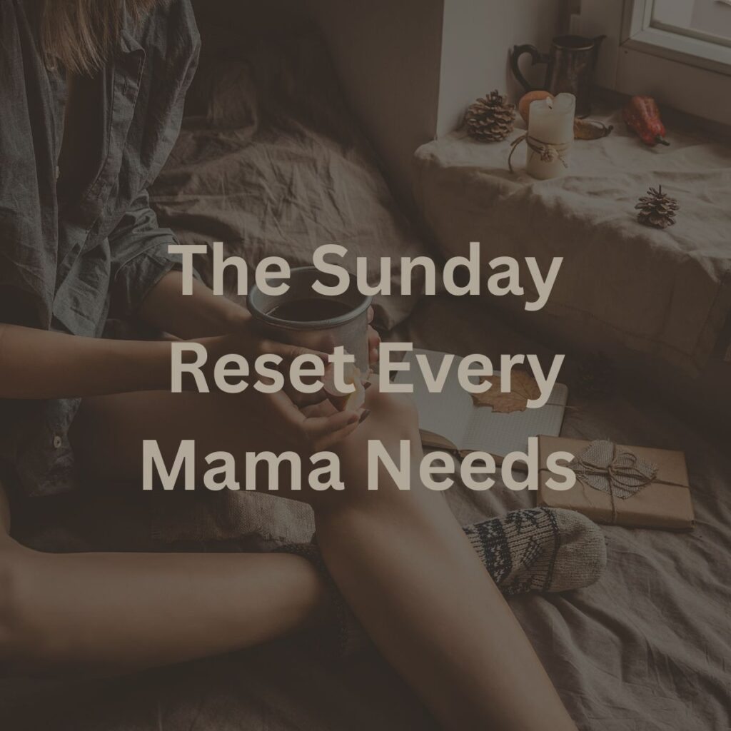 The Sunday Reset Every Mama Needs 