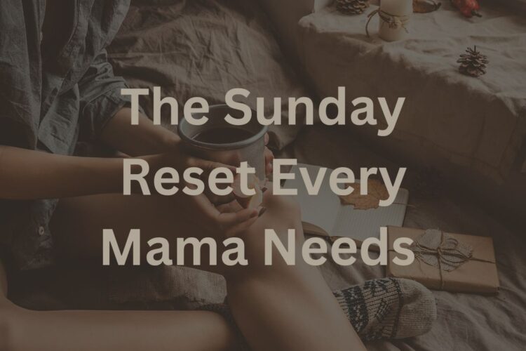The Sunday Reset Every Mama Needs