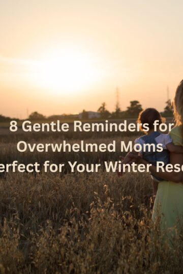 8 Gentle Reminders for Overwhelmed Moms (Perfect for Your Winter Reset)