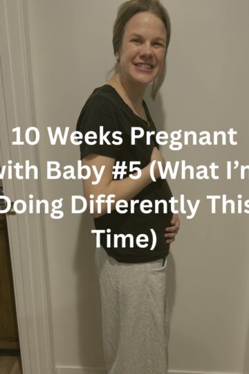 10 Weeks Pregnant with Baby #5 (What I’m Doing Differently This Time)