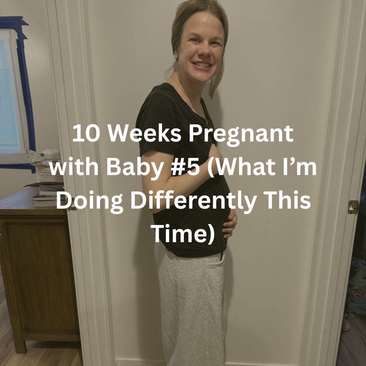 10 Weeks Pregnant with Baby #5 (What I’m Doing Differently This Time)